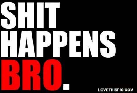 Shit happens but