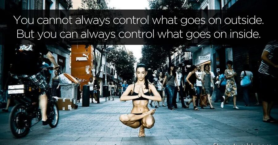 Idea of what was going. You cannot always Control what goes on outside. But you can always Control what goes on inside. What i can Control. Do what you can’t photo. What is going on inside your head.
