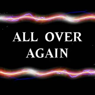 All over again