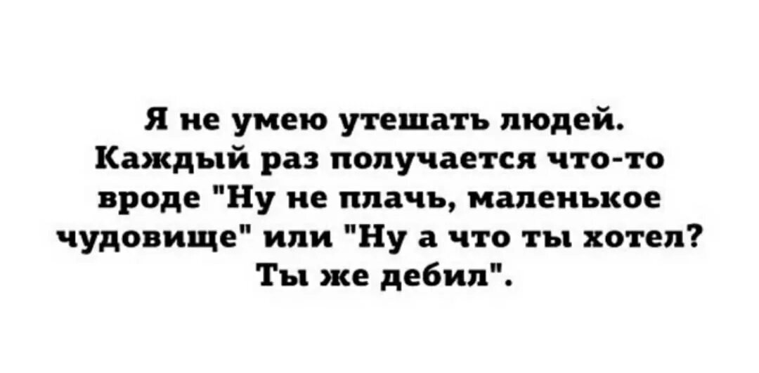 Я хочу в моем маленьком. Я не умею утешать людей каждый раз. Я не умею успокаивать людей. Цитаты чтобы успокоить человека. Я не умею утешать людей каждый раз получается.