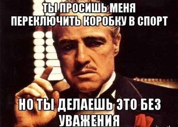 Сообщений вроде. Никакого уважения. Выказать уважение. Коробку в спорт забыл переключить. Ты стебёшься.