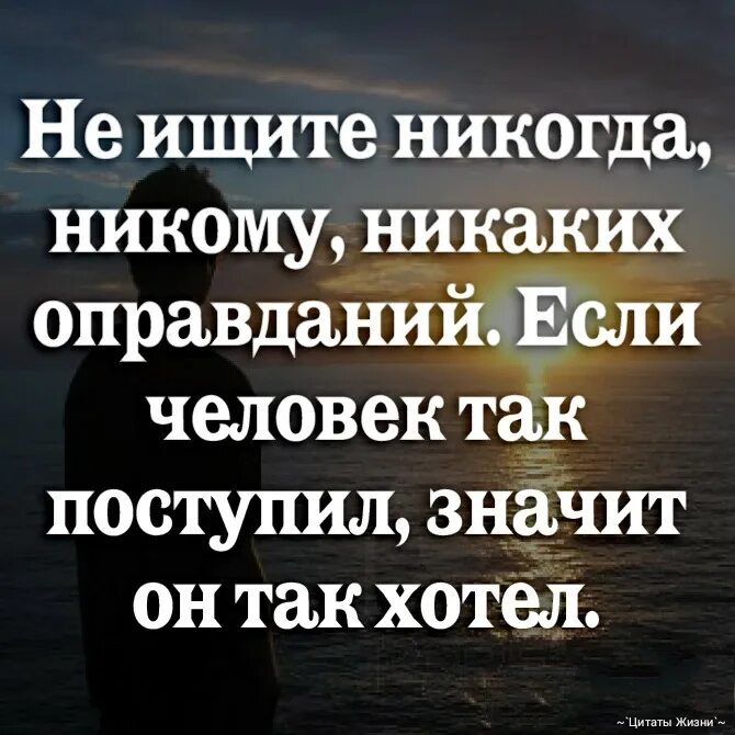 Никогда не ищите человеку. Если человек так поступил значит так хотел. Никогда не ищите людям оправданий. Афоризмы про оправдания. Не ищите людям оправданий если человек так поступил.