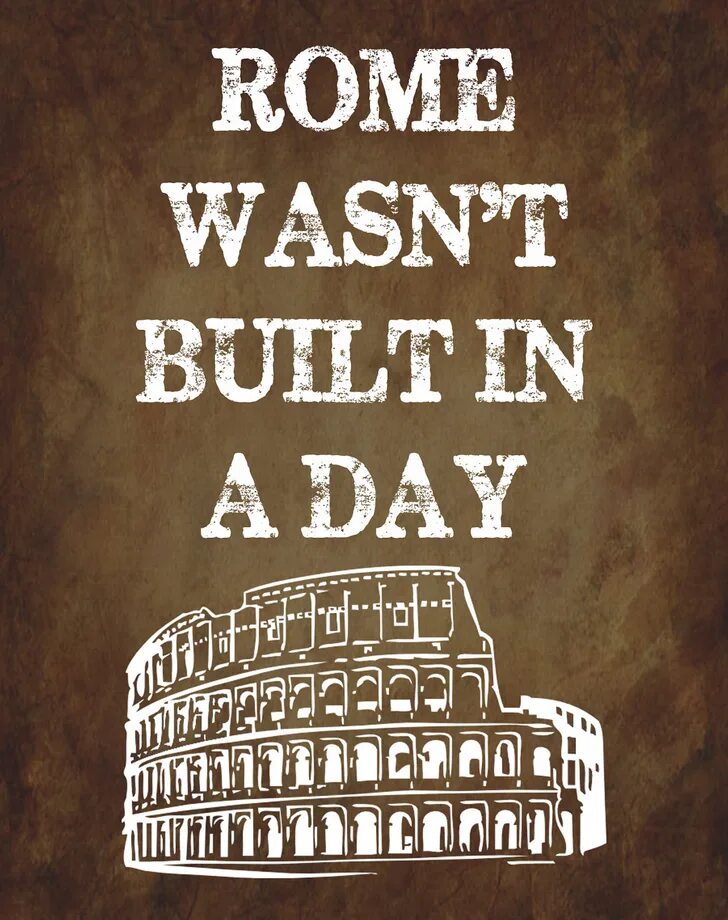 Rome wasn't built in a Day. Sayings Rome wasn't built in a Day. Rome wasn't built in a Day .images.