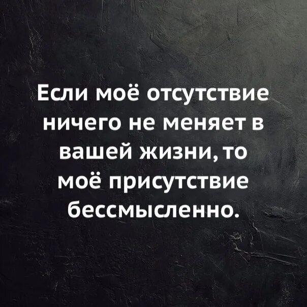 Если мое отсутствие в вашей жизни. Если мое присутствие ничего не меняет в вашей жизни. Если мое присутствие в вашей жизни. Если моё отсутствие ничего не меняет в вашей жизни то моё.