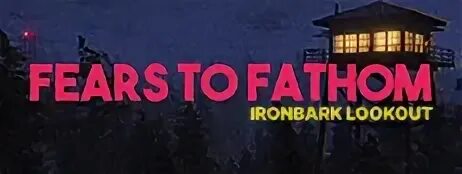 Fears to fathom ironbark lookout концовки. Fears to fathom ironbark lookout концовки