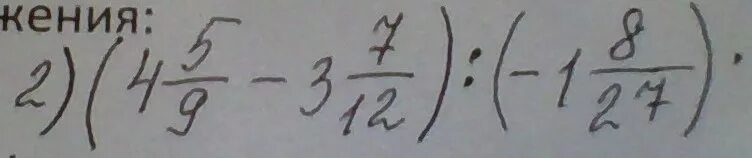 8.1 5.9 9.5. (4 5/9-3 7/12):(-1 8/27). (4 5 /9 -3 7/ 12) :(-1 8 /27). Найдите значение выражения 4 5 9 3 7 12 1 8 27. Отъебись 12.5.1.
