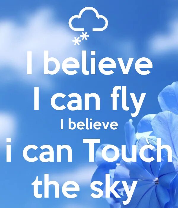 Could touch. I believe i can fly. i believe i can fly i believe i can touch the sky. a believe a can fly. l believe l can fly.