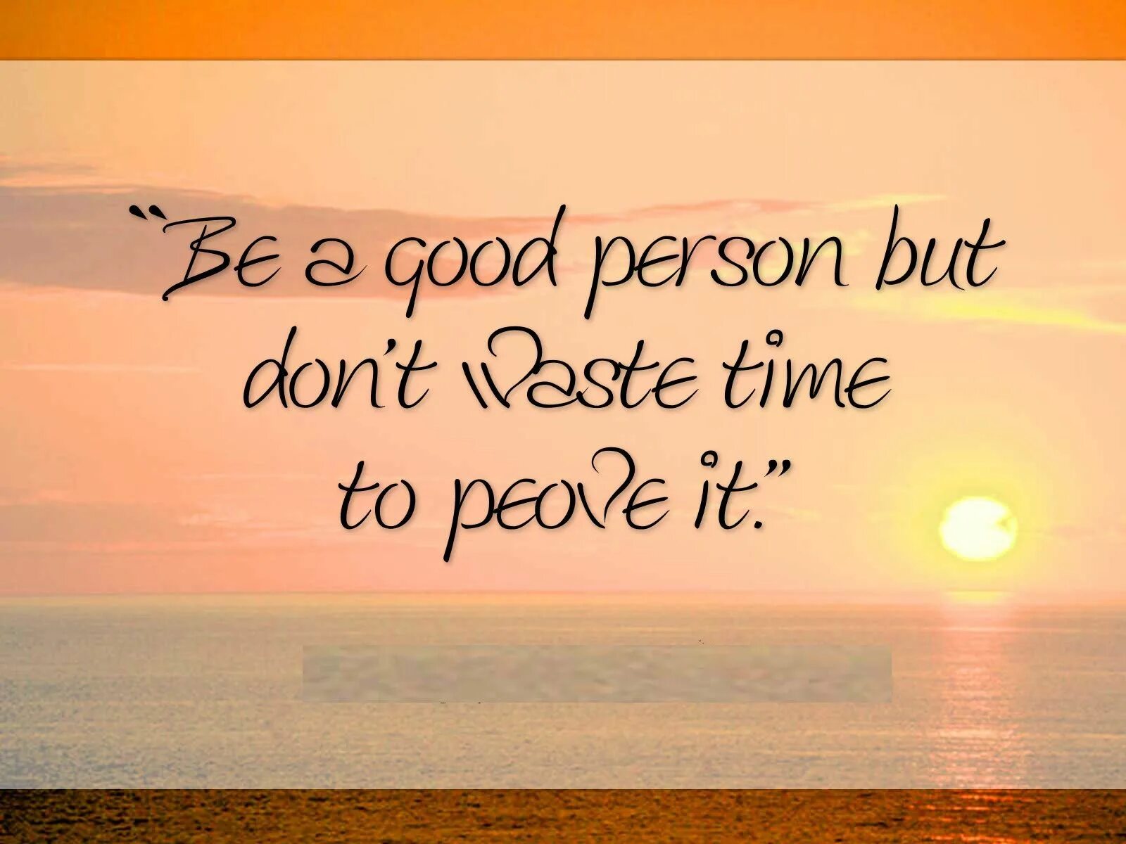 Don t good. Be a good person. Good quotes. Personality quotes. Be a good person but don't waste time to prove it.