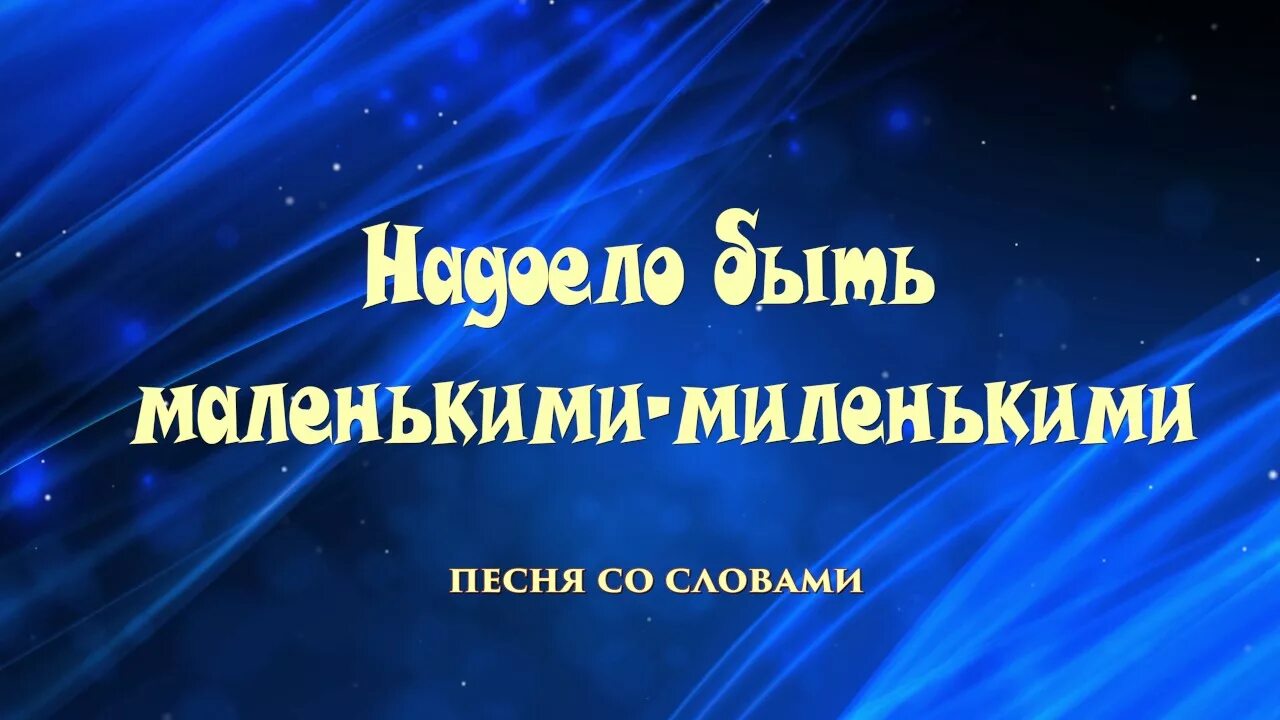 Надоело быть маленькими миленькими. Надоело быть маленькими миленькими песня. Надоело быть маленькими миленькими текст. Надоело быть маленькими миленькими песня текст. Песня маленькие миленькие