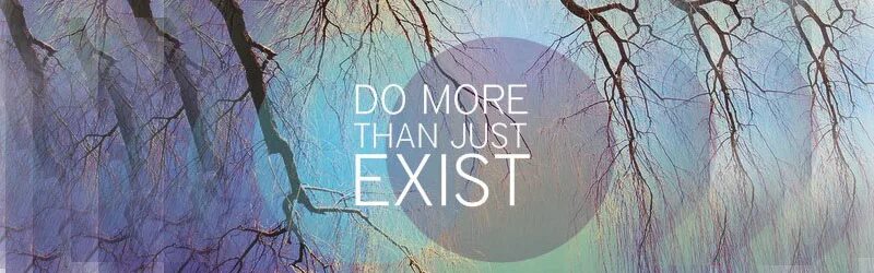 Just existing. Just exist. Do more. Что такое it's more than just.