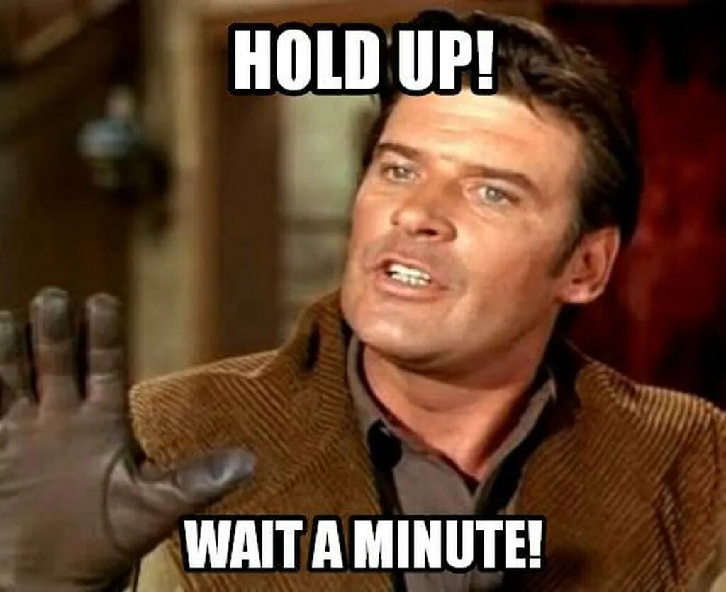 Wait a few more days. Wait a minute. wait a minute мем. мем wait a minute who are you. мем wait what.