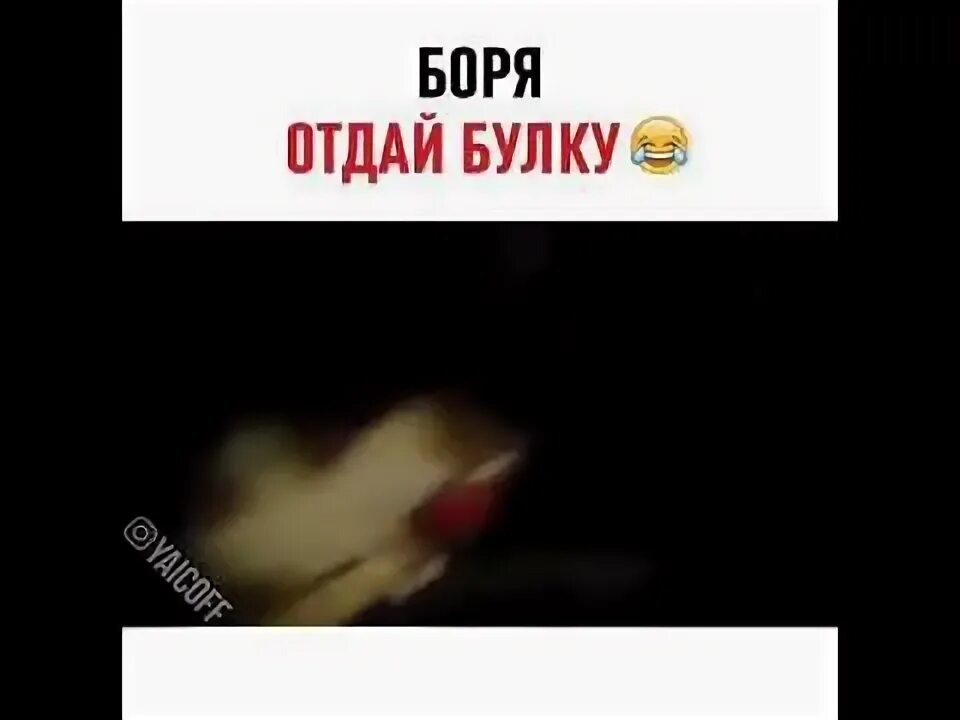 Боря отдам. Боря, бля,отдай булку gif.