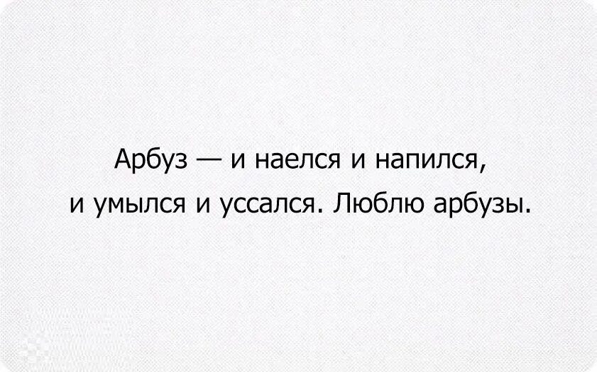 И наелся и напился и умылся. Арбуз и наелся и напился. Арбуз и поел и попил и умылся. Арбуз умылся напился. Анекдот про арбузы