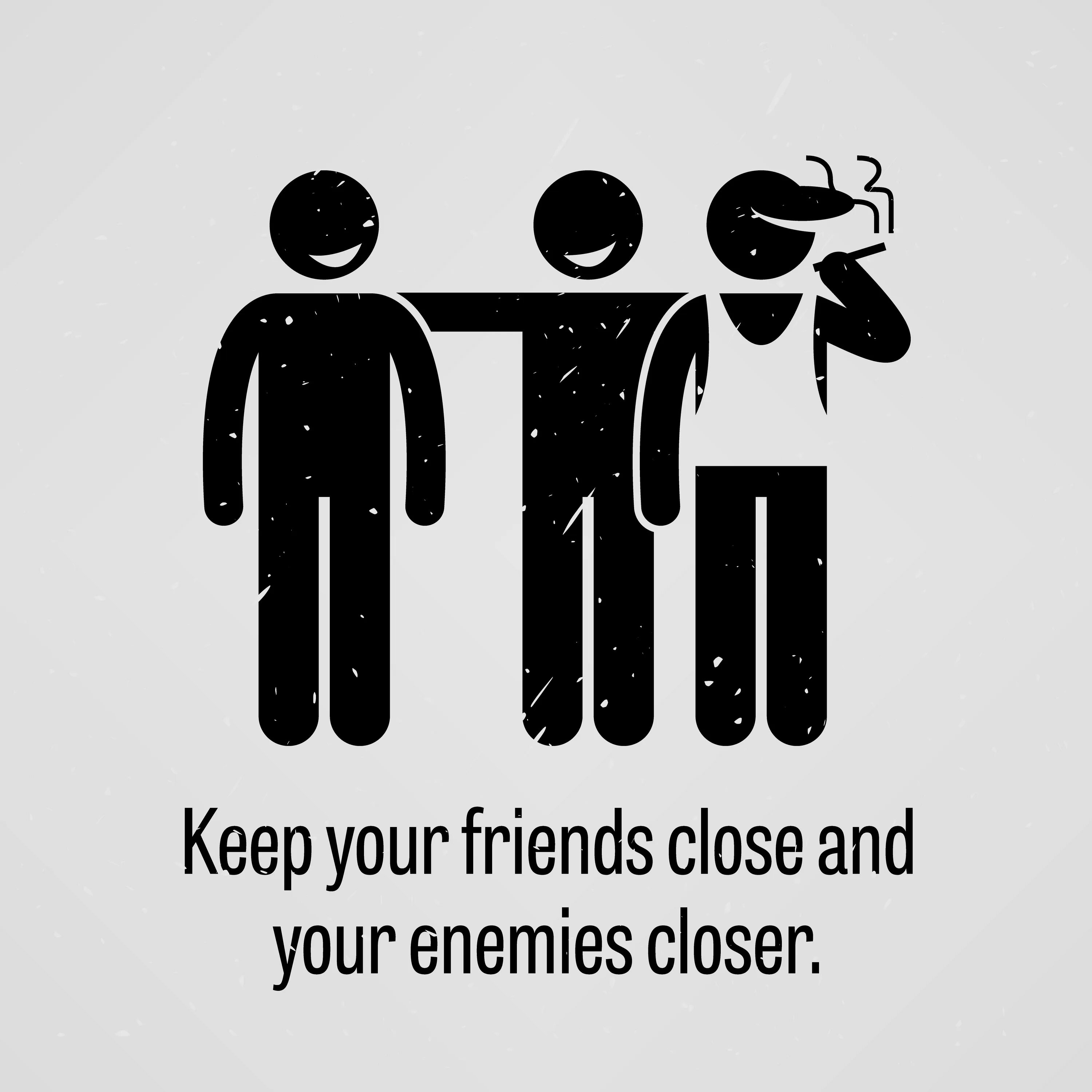 Keep your friends close and your Enemies closer. Футболка keep your friends close and your Enemies closer. Keep your friends close and your Enemies closer перевод. Keep friend close.