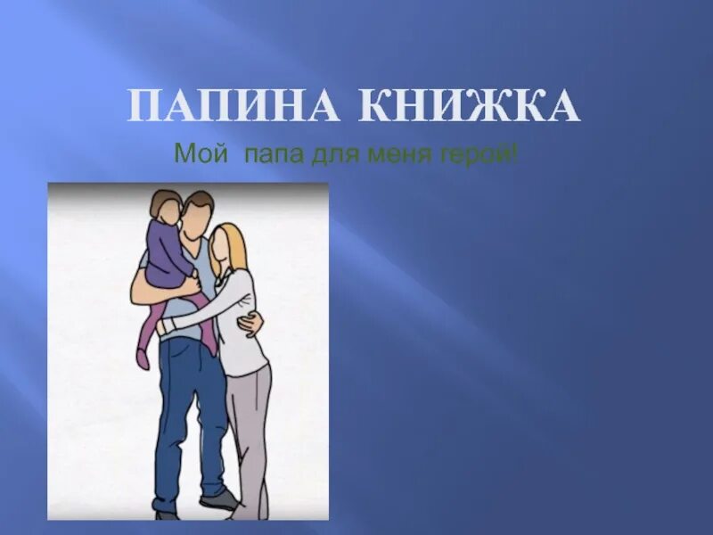 Папина книга. Папа для меня герой. Мой папа для меня герой презентация. Ред л. "Папина книжка". Папин тема