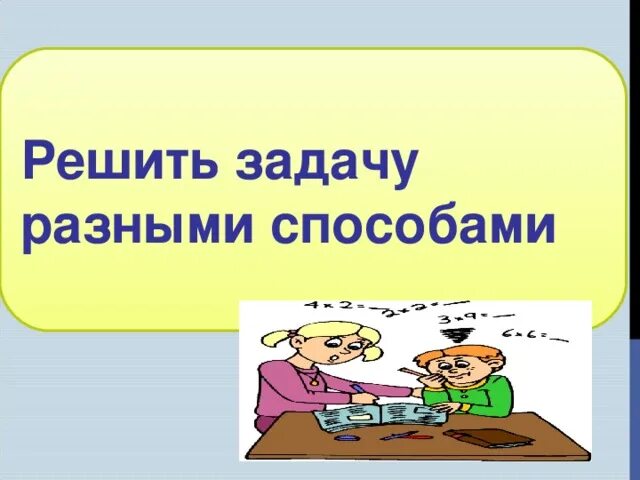 Решение задачи разными способами 4 класс. Решить задачу разными способами. Решение задач разными способами. Реши задачу разными способами. Разные задачи.