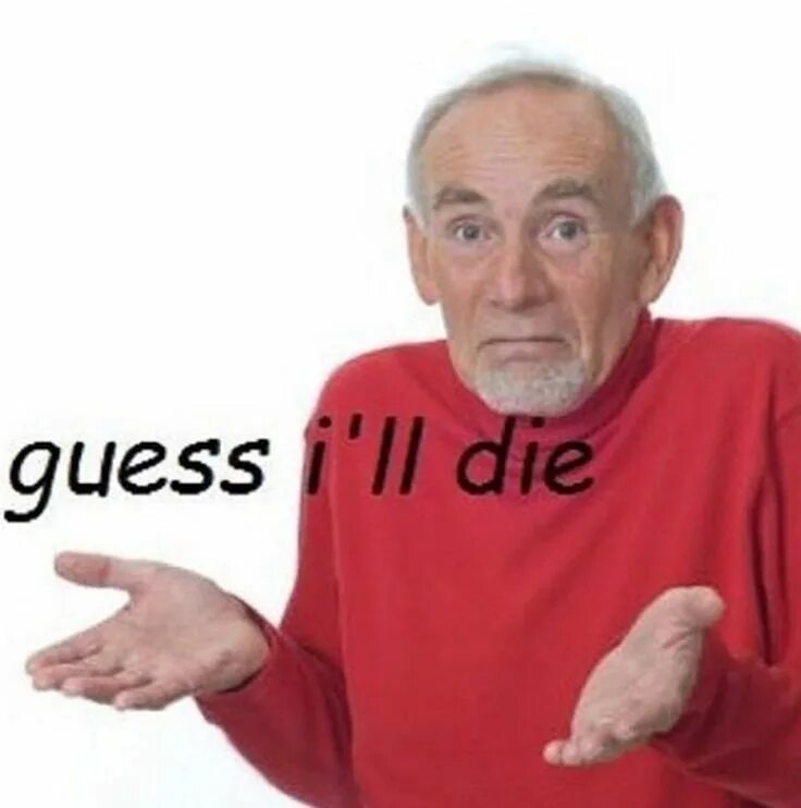 Me i guess i was a shoulder. Guess i will die meme. guess i&#039;ll die перевод.