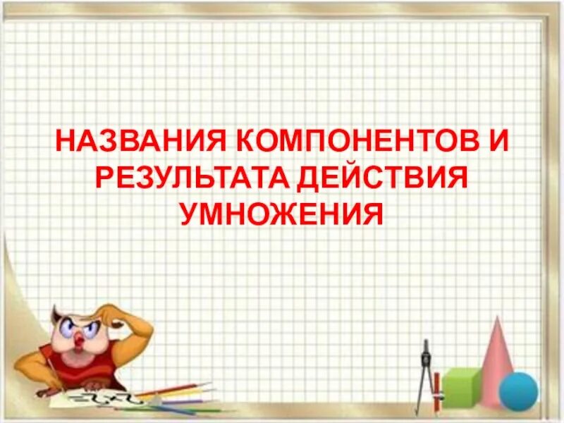 Название компонентов и результатов действий. Название компонентов умножения. Название компонентов и результата умножения. Название компонентов и результата умножения 2 класс.