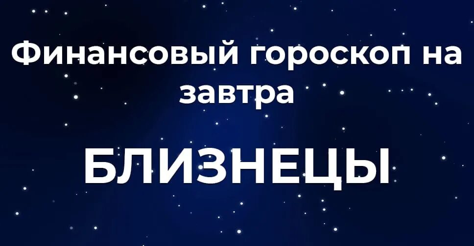 Гороскоп на завтра Близнецы. Близнецы финансы. Деловой гороскоп на завтра Близнецы. Финансовый гороскоп на сегодня Близнецы женщина.