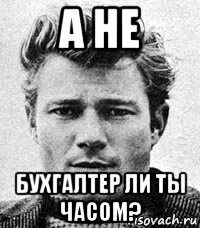 А ты часом не