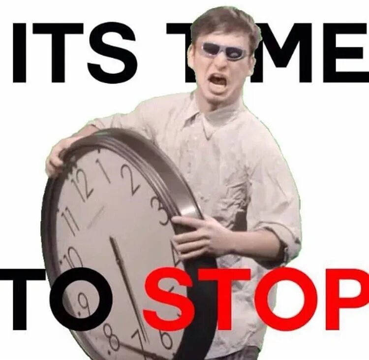 It s time to do. Its time. it&#039;s time to stop мем. its time мем. итс тайм ту стоп.