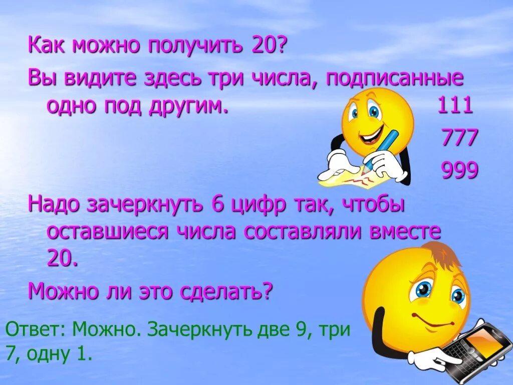 Как можно получить 20. Зачеркнуть 6 цифр так чтобы оставшиеся числа составляли вместе 20. Надо зачеркнуть 6 цифр так. Как получить число 20. 111 777 999 Зачеркнуть.