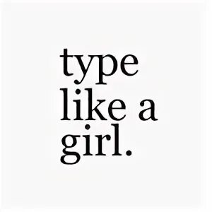 Type like