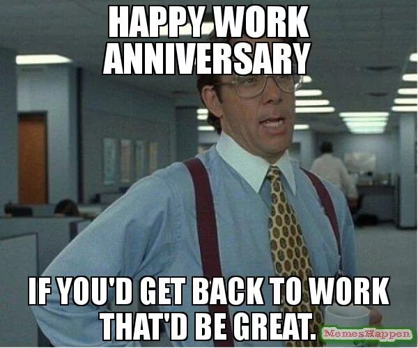 Back on that work. Get back to work meme. get back to work. back to work meme. anniversary memes.