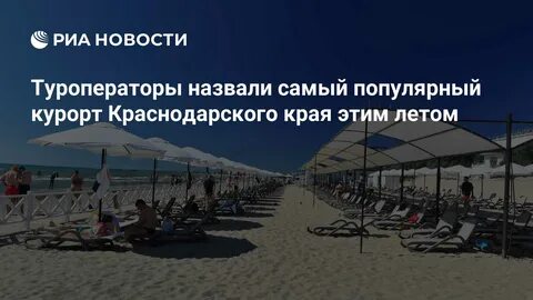 Туроператоры назвали самый популярный курорт Краснодарского края этим летом - РИ