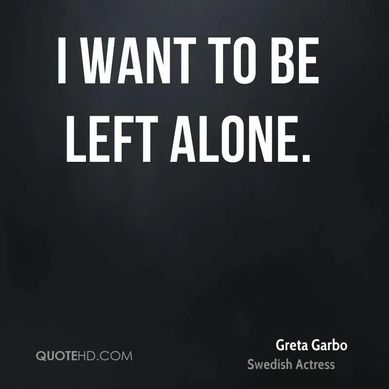 I like to be alone. I want to be Alone Greta Garbo. I want to be Alone. Лефт Алон.