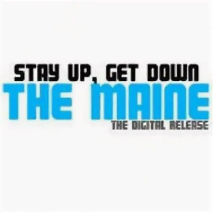 Get up get down. If get it up. get it down. get up get up get down. the maine miles away.
