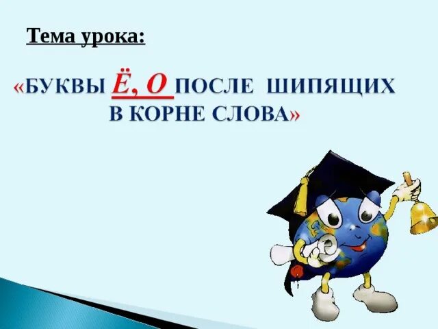 Урок 46 ответы. Буква о после шипящих в корне. Буквы ё о после шипящих в корне. Тема урока. Буквы 0 ё после шипящих в корне слова.