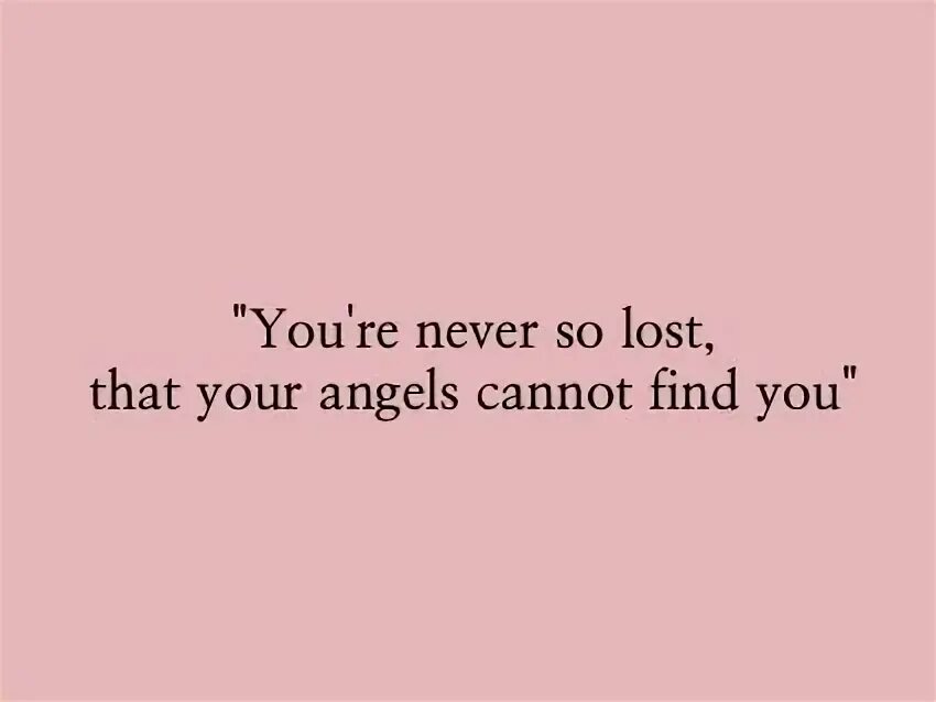 You cannot find me. Words to your angel.