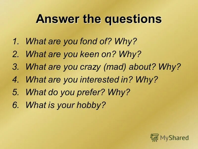 Your question перевод. Упражнения на выражения to be keen on. Вопросы с what about. Answer the questions ответы. Предложения с to be fond of.