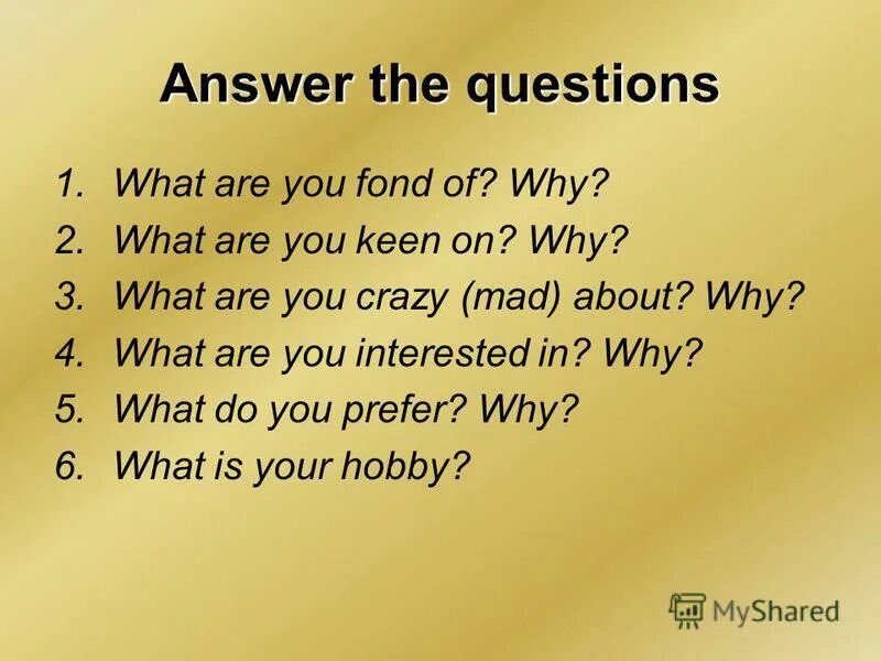 Вопросы what s your. Упражнения на выражения to be keen on. Вопросы с what about. Answer the questions ответы. Предложения с to be fond of.