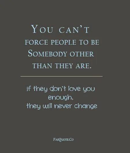 You cant change me. People don&#039;t change quotes. love cannot be forced. кто сказал. love cannot be forced русский эквивалент. forced to love.