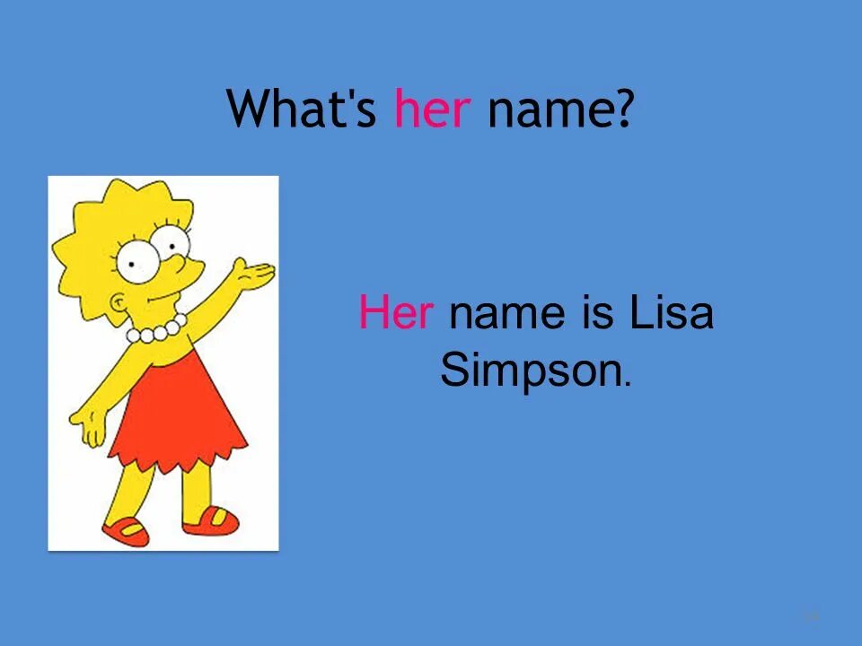 Her his name s. What is her name. What's his her name. What is her name? Her name is... What is your\her\his name?.
