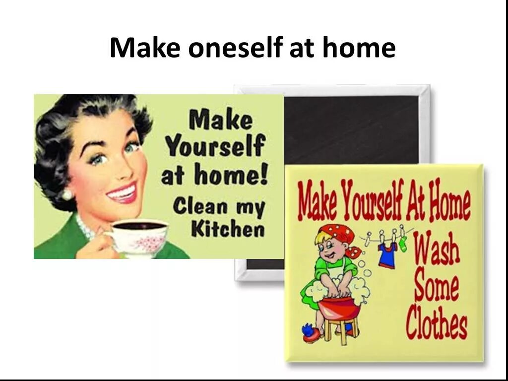 A clean house is a sign of a wasted перевод. Презентация на тему make yourself at home. Make yourself home. Make yourself at home idiom. Урок английского на тему socialising.