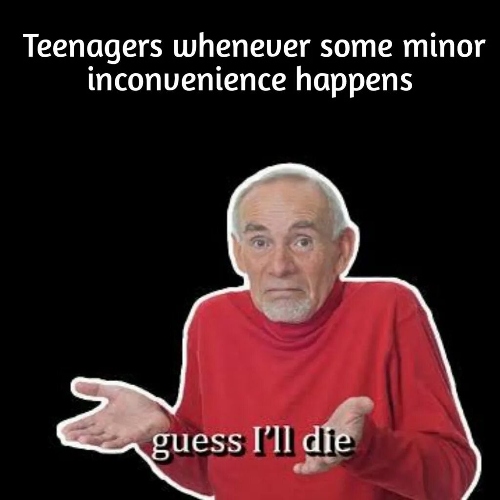 I guess i do. Дед пожимает плечами. Guess i'll die. Дед пожимает плечами Мем. Guess i'll die meme.