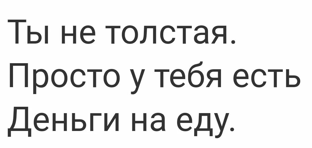 Ты просто был рассказ. Ты не толстая просто у тебя есть деньги на еду. Открытка ты не толстая просто у тебя есть деньги на еду. Ты не толстая. Ты не толстая просто у тебя.