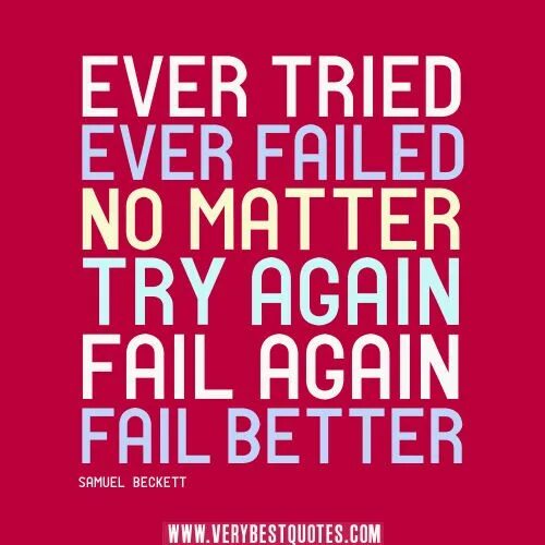 Try again fail again fail better. Ever tried ever failed no matter. Best Motivational quotes ever. The best quotes ever. Try to be better again