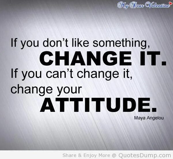 Life changes quotes. Quotes about Life changes. If you don't like something change it. Your attitude.