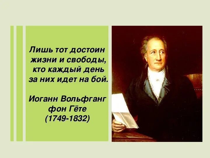 Гете урок. Лишь тот достоин жизни и свободы кто каждый день за них идет на бой. Гёте лишь тот достоин счастья и свободы. Лишь тот достоин жизни. Лишь тот достоин жизни и свободы Гете.