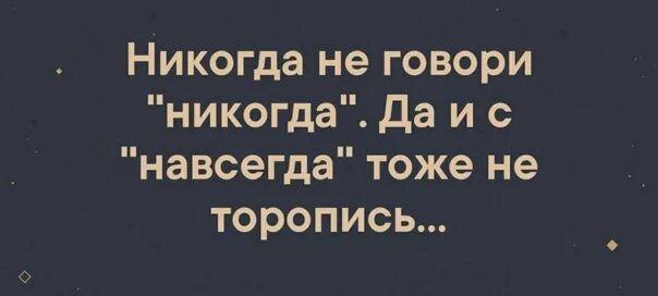 Никогда не говори никогда фраза. Никогда не говори никогда цитата. Никогда не говори никогда и с навсегда тоже не торопись. Никогда не говори никогда и навсегда. Никогда неьговри никогда.