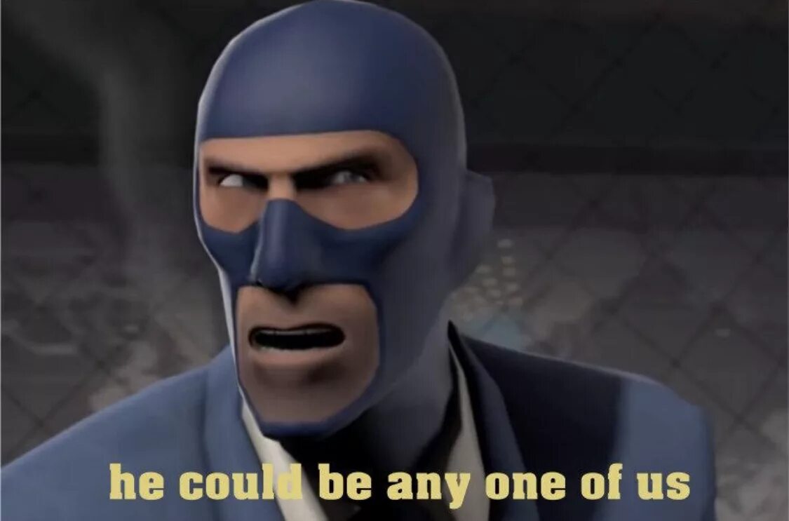 He could still be. Meet the Spy tf2. One of us meme. Meet the Spy meme. Could be us meme.