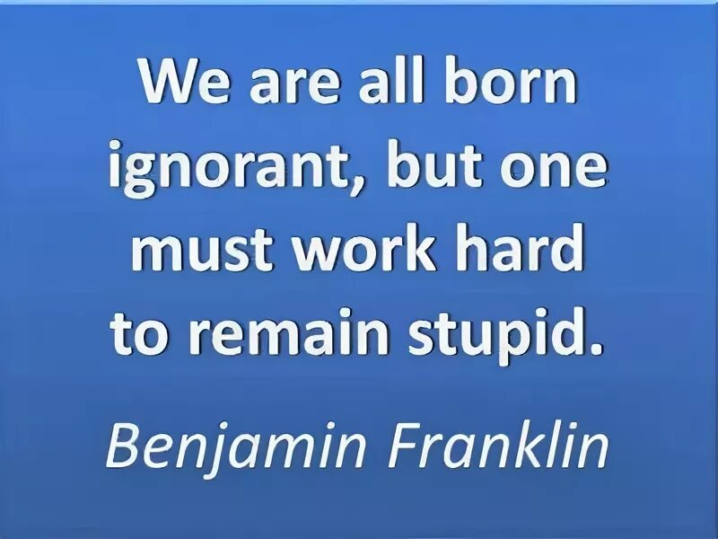 Ignorant. Ignorant