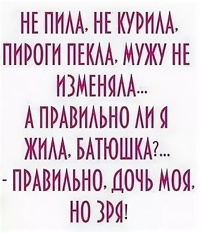 Не меняешься как правильно. Батюшка правильно но зря. Правильно ли я живу батюшка. Батюшка я правильно живу правильно но зря. Анекдот правильно ли я жила батюшка правильно но зря.