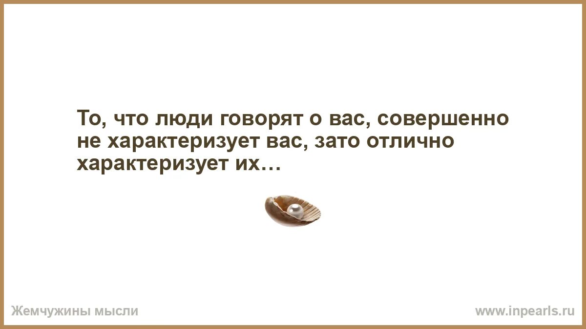 То что люди говорят о вас совершенно не характеризует вас зато. Порядочность и честность слишком дорогие подарки. Мысли женщины. Спасибо соседям за фейерверки. Он должен сам говорить