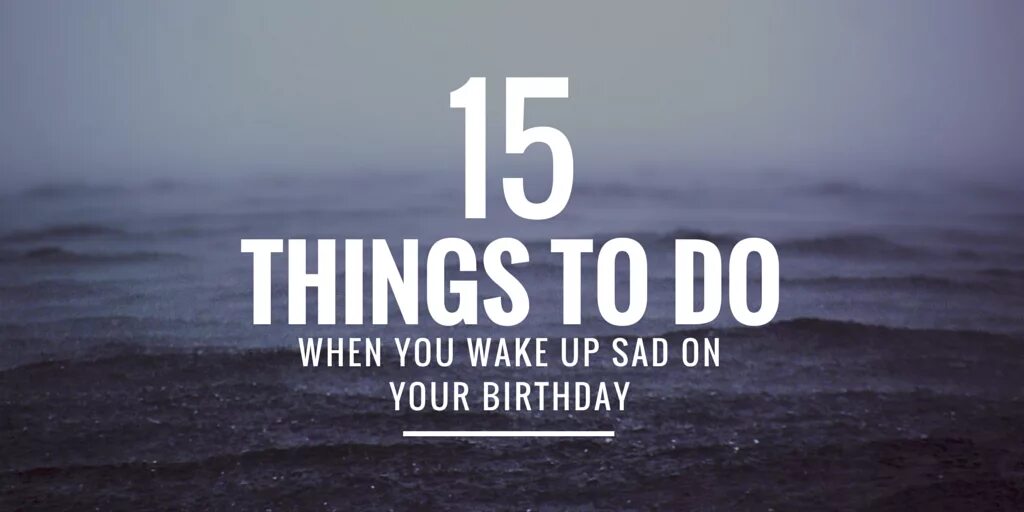 1 when be your birthday. Sad on birthday. sad birthday. happy birthday to me sad.