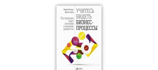 Книга процесс карты. Учитесь видеть бизнес процессы. Бизнес процессы книга. Ротер учитесь видеть бизнес-процессы. Учитесь видеть бизнес процессы книга.